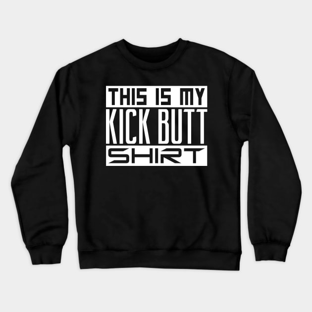 This is my kick butt shirt Crewneck Sweatshirt by colorsplash